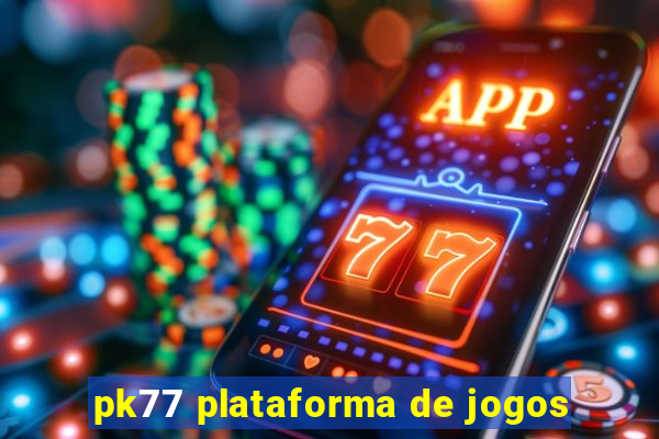 pk77 plataforma de jogos